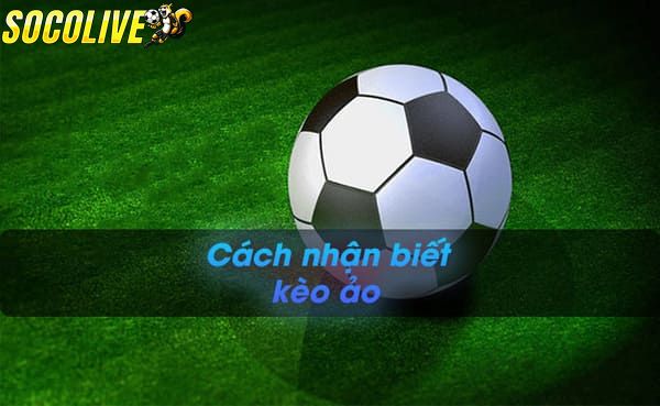 Tránh bẫy nhà cái khi biết cách nhận biết kèo ảo